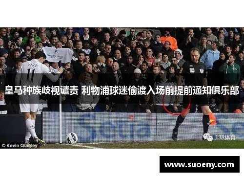 皇马种族歧视谴责 利物浦球迷偷渡入场前提前通知俱乐部